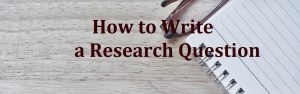 How to Write a Research Question